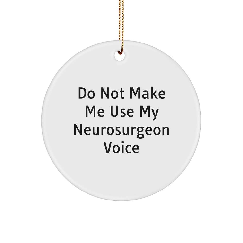 Funny Neurosurgeon Gifts from Friends, 'Do Not Make Me Use My Neurosurgeon Voice', Circle Ornament for Christmas - Image 1