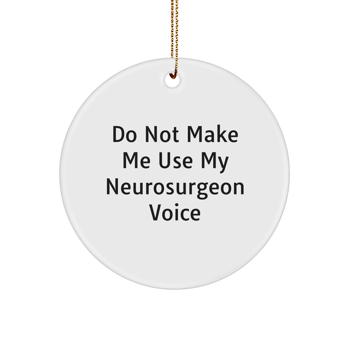 Funny Neurosurgeon Gifts from Friends, 'Do Not Make Me Use My Neurosurgeon Voice', Circle Ornament for Christmas - Image 1