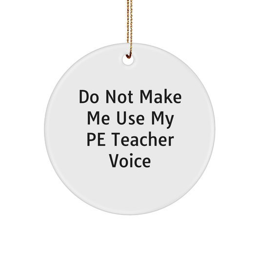 Funny PE Teacher Gifts for Christmas - 'Do Not Make Me Use My PE Teacher Voice' Circle Ornament for Friends, Family, Coworkers, or Men/Women from Home - Image 1