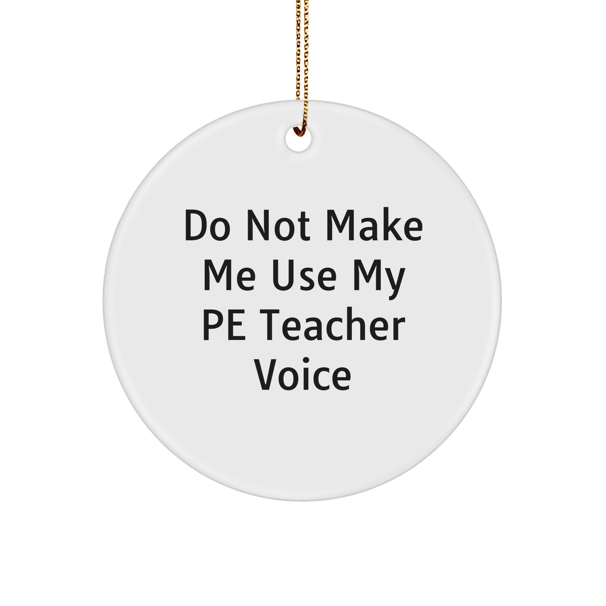 Funny PE Teacher Gifts for Christmas - 'Do Not Make Me Use My PE Teacher Voice' Circle Ornament for Friends, Family, Coworkers, or Men/Women from Home - Image 1