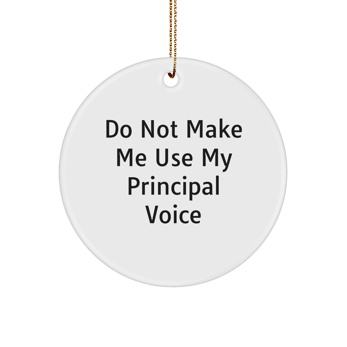 Christmas Unique Gifts from Friends for Principal - White Circle Ornament with Funny Quote - 'Do Not Make Me Use My Principal Voice' - Unique Principal Gifts - Image 1