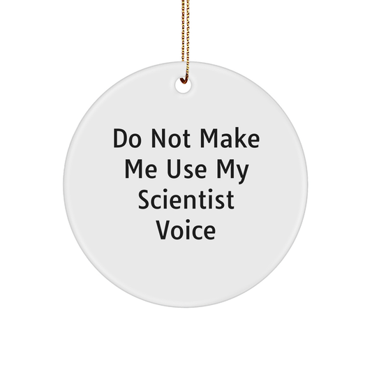 Scientist Christmas Unique Gifts from Friends - Funny 'Do Not Make Me Use My Scientist Voice' Circle Ornament, Unique Scientist Present for Men or Women - Image 1