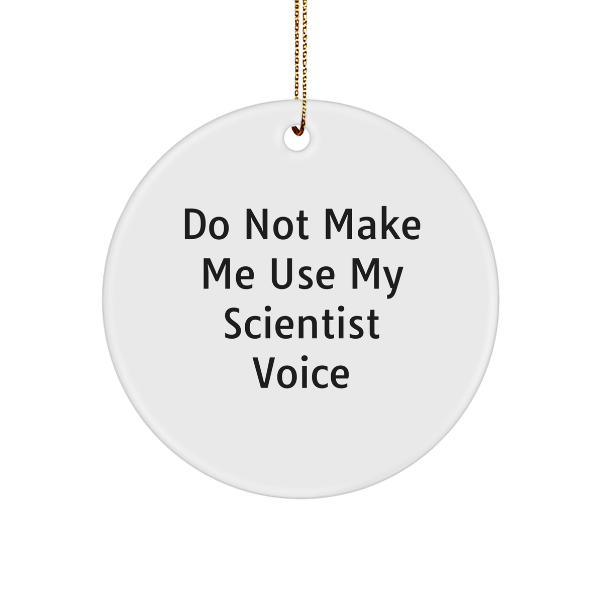 Scientist Christmas Unique Gifts from Friends - Funny 'Do Not Make Me Use My Scientist Voice' Circle Ornament, Unique Scientist Present for Men or Women - Image 1