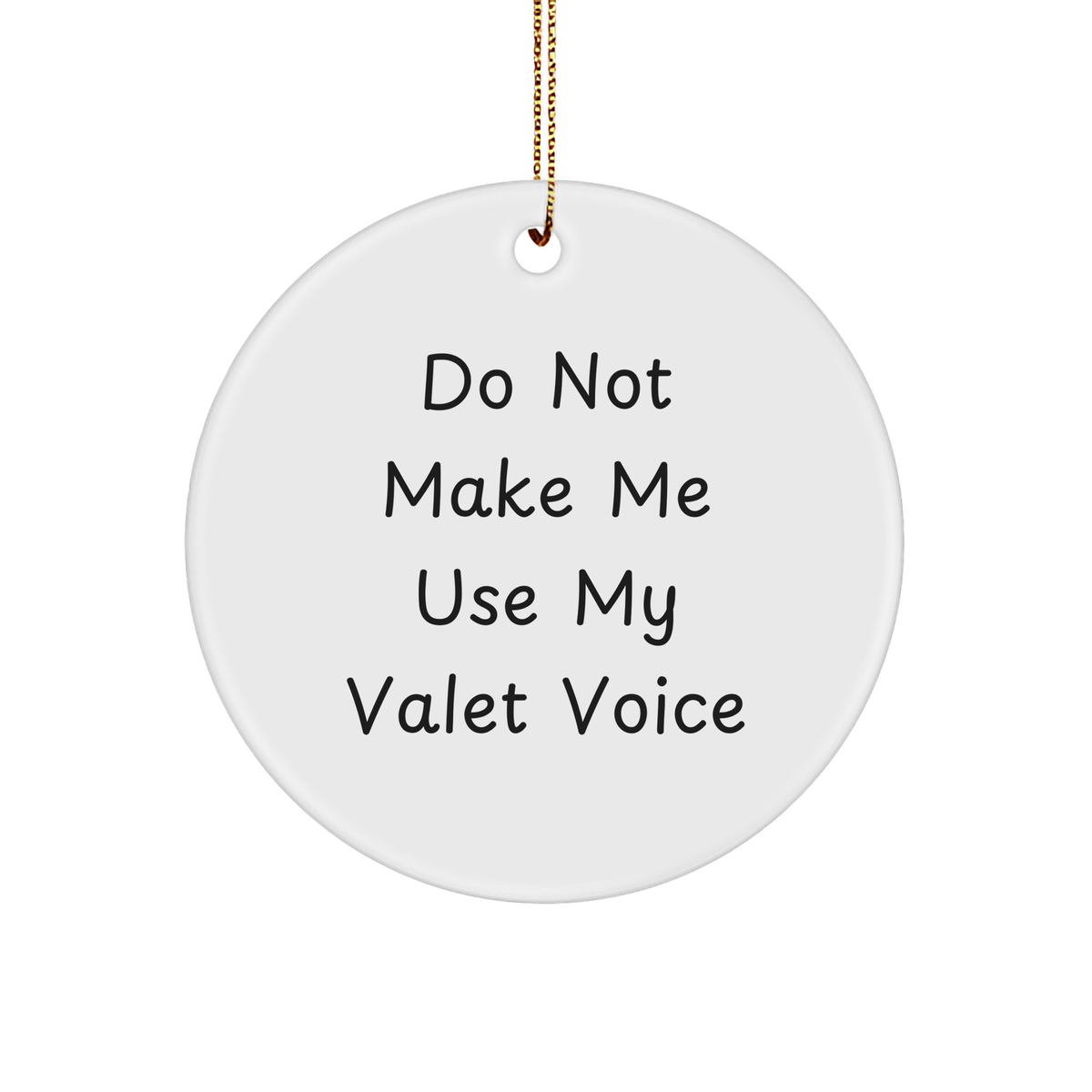 Funny Valet Gifts for Men from Friends or Coworkers - Do Not Make Me Use My Valet Voice Circle Ornament, White, 2.75'' Tall, Perfect for Christmas - Image 1