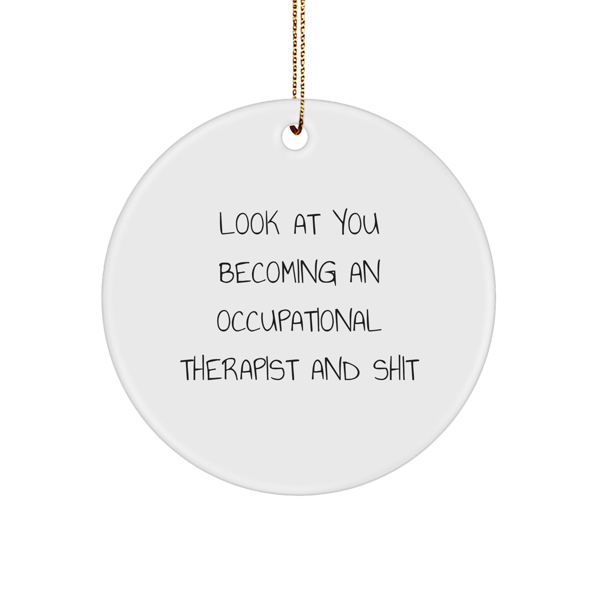 Occupational Therapist Gifts This Funny Circle Ornament for Christmas - Look at You Becoming an Occupational Therapist and Shit - Inspirational Occupational Therapist Decor for Home Office or Kitchen - Image 1