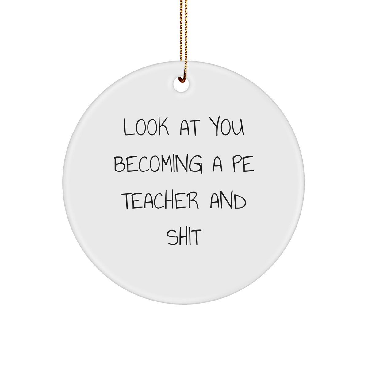 Funny PE Teacher Gifts - 'Look At You Becoming A Pe Teacher And Shit' Circle Ornament for Christmas from Friends, Family, or Coworkers, Gifts for PE Teachers - Image 1