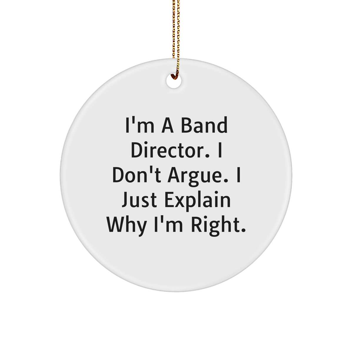 Funny Band Director Gifts for Christmas - I'm Right Circle Ornament from Friends, Family, or Coworkers - Image 1