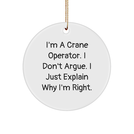Crane Operator Humor, Funny Circle Ornament Gifts from Friends for Men, 'I Don't Argue, I Just Explain Why I'm Right' Christmas Decoration - Image 1