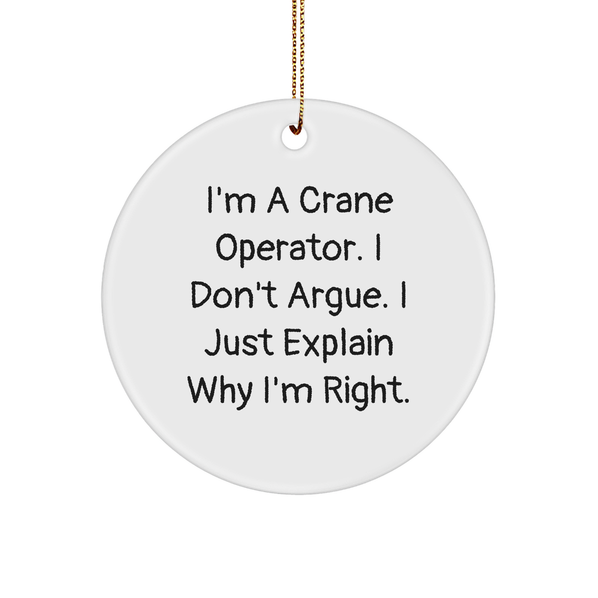 Crane Operator Humor, Funny Circle Ornament Gifts from Friends for Men, 'I Don't Argue, I Just Explain Why I'm Right' Christmas Decoration - Image 1