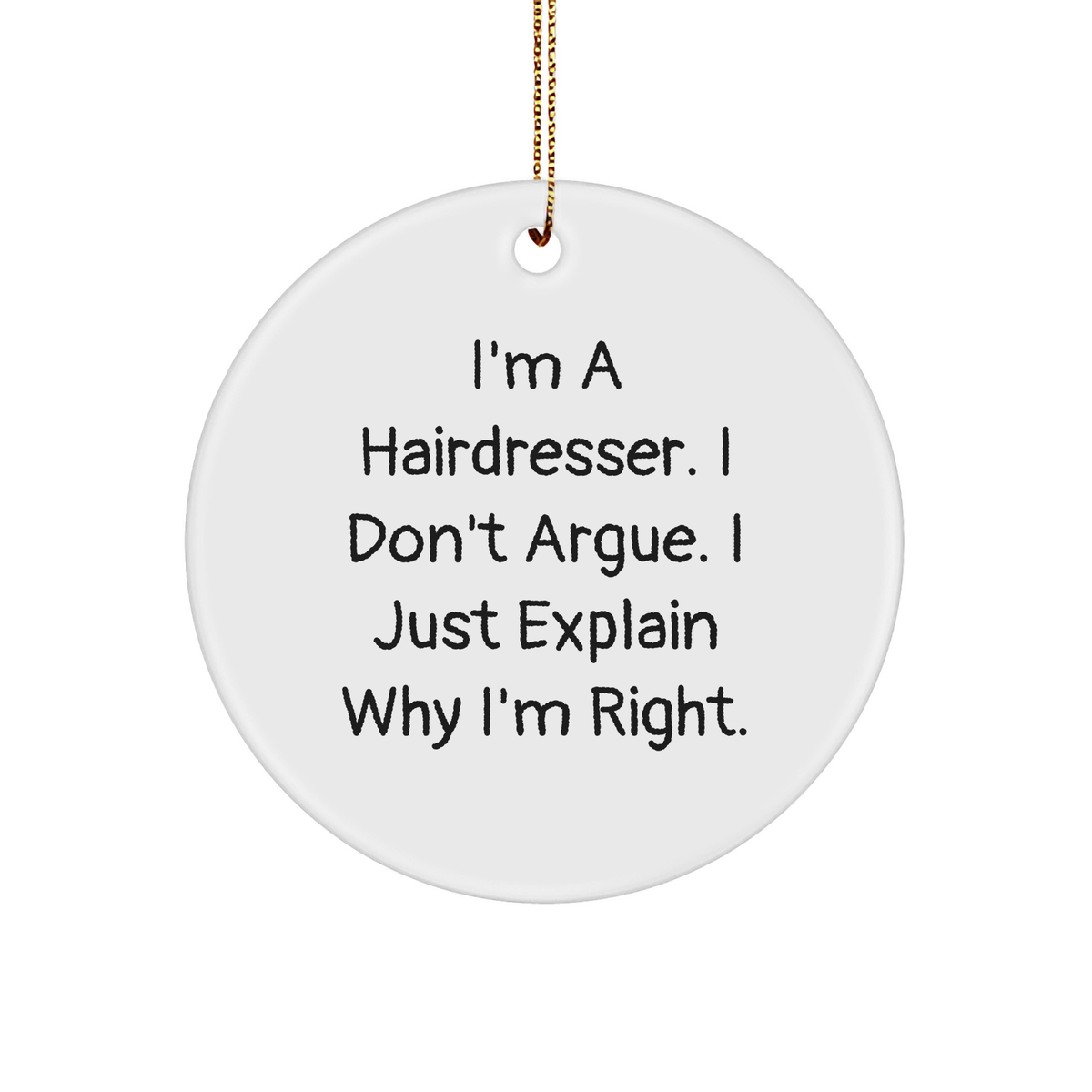 Funny Hairdresser Gifts from Men - I'm A Hairdresser. I Don't Argue. Just Explain Why I'm Right. Circle Ornament for Christmas - Image 1