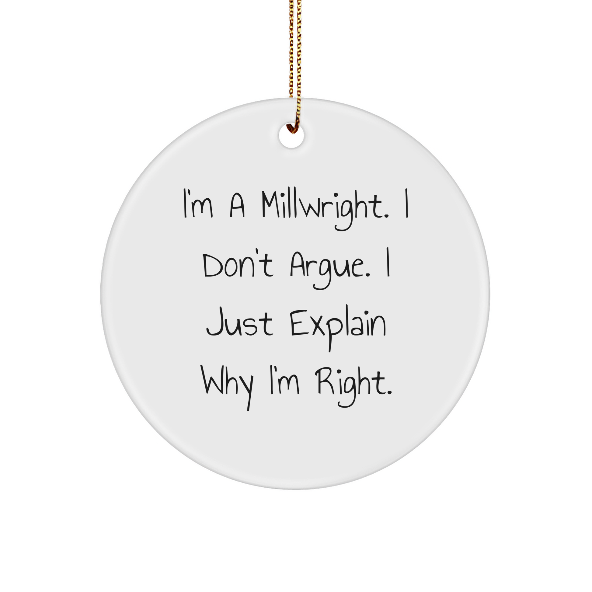 Funny Millwright Gifts from Men to Co-workers, Perfect Circle Ornament for Christmas, I'm A Millwright. I Don't Argue. I Just Explain Why I'm Right. - Image 1