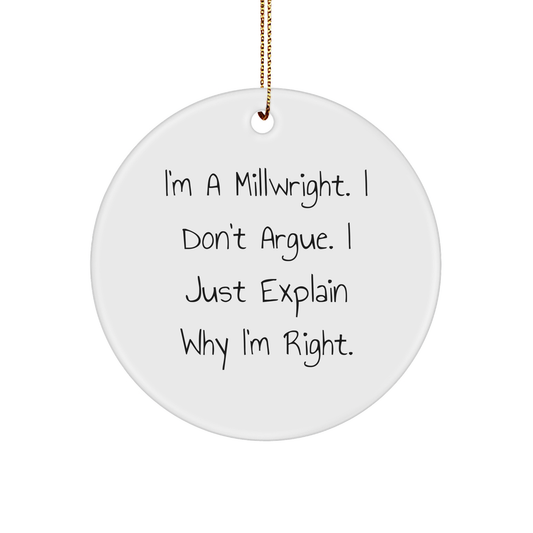 Funny Millwright Gifts from Men to Co-workers, Perfect Circle Ornament for Christmas, I'm A Millwright. I Don't Argue. I Just Explain Why I'm Right. - Image 1