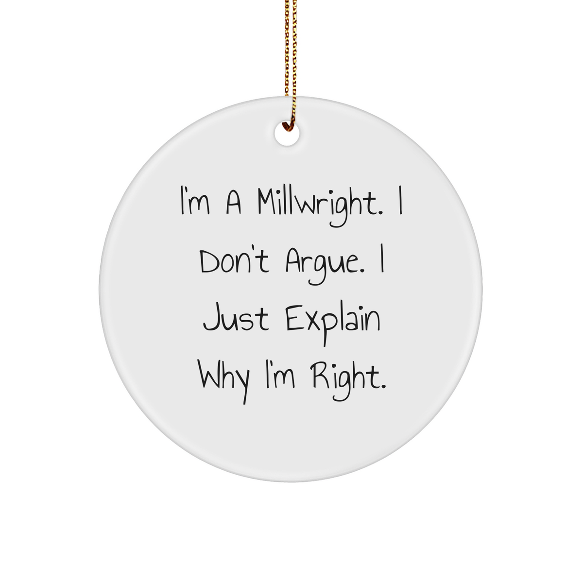 Funny Millwright Gifts from Men to Co-workers, Perfect Circle Ornament for Christmas, I'm A Millwright. I Don't Argue. I Just Explain Why I'm Right. - Image 1