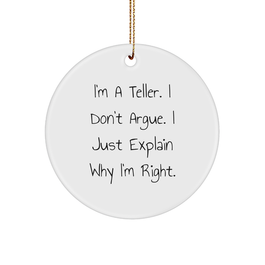 Funny Teller Circle Ornament, Gifts from Friends for Teller, I'm A Teller. I Don't Argue. I Just Explain Why I'm Right., Christmas Unique Presents - Image 1