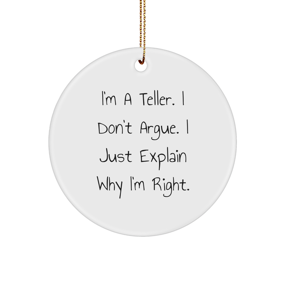 Funny Teller Circle Ornament, Gifts from Friends for Teller, I'm A Teller. I Don't Argue. I Just Explain Why I'm Right., Christmas Unique Presents - Image 1