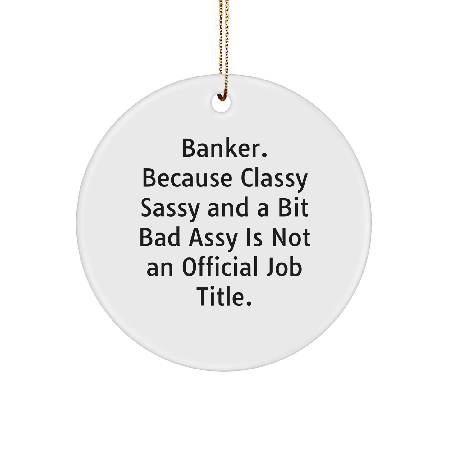 Funny Banker Gifts, Circle Ornament with Quote, 'Banker. Because Classy Sassy And A Bit Fearlessy Is Not An Official Job Title.' Gifts from Men for Banker Friends at Christmas - Image 1