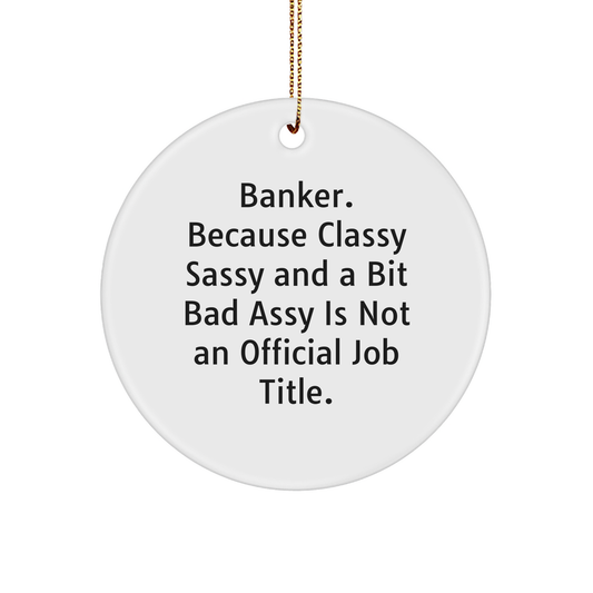 Funny Banker Gifts, Circle Ornament with Quote, 'Banker. Because Classy Sassy And A Bit Fearlessy Is Not An Official Job Title.' Gifts from Men for Banker Friends at Christmas - Image 1