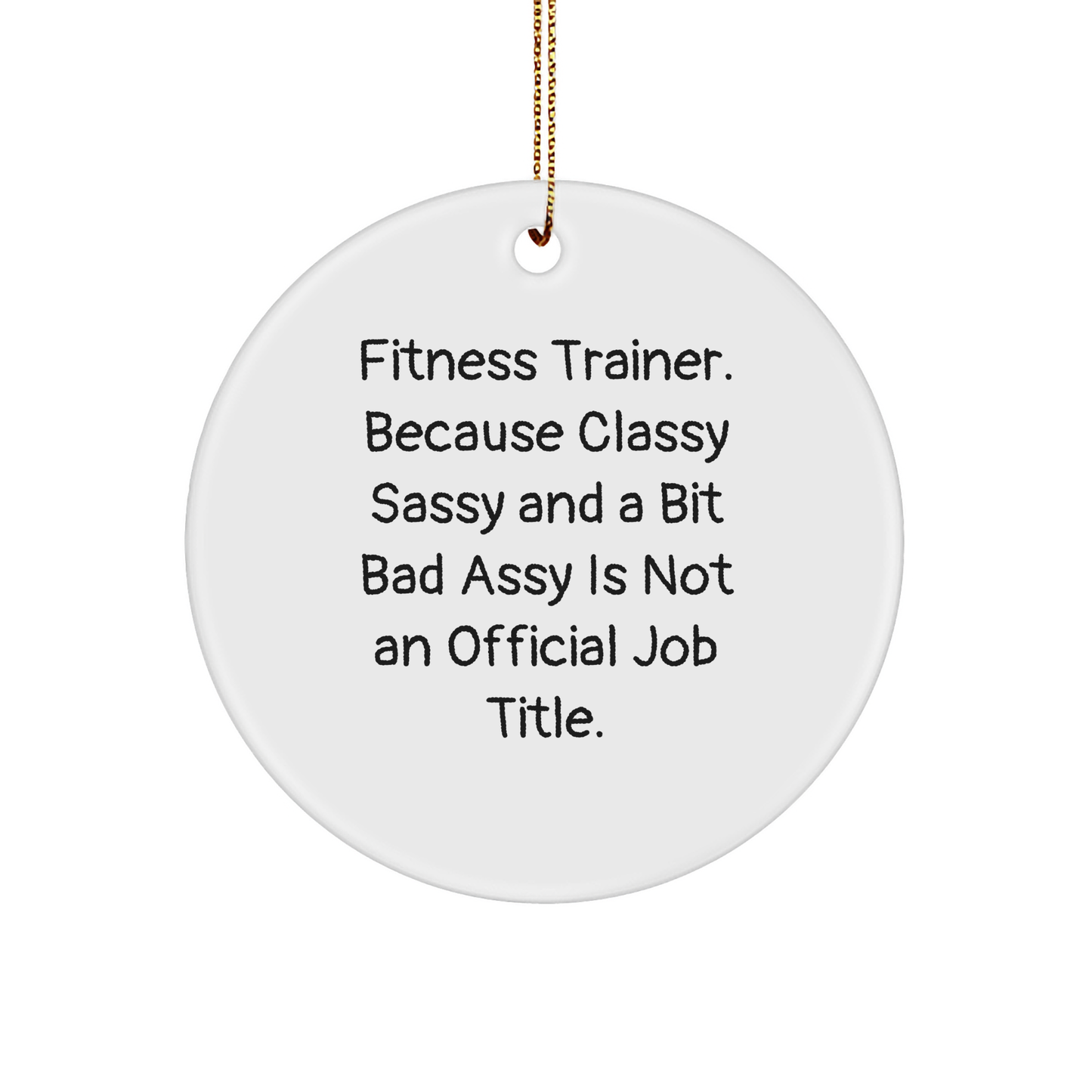 Fitness Trainer Circle Ornament, Funny Quote, Christmas Unique Gift for Friends, 'Classy Sassy And A Bit Fearlessy Is Not An Official Job Title.' - Image 1