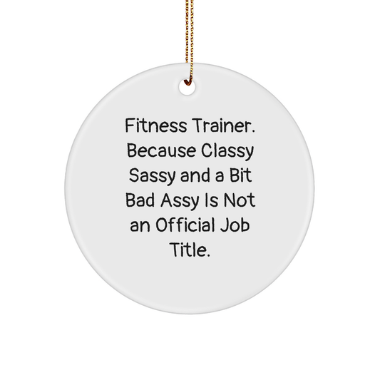 Fitness Trainer Circle Ornament, Funny Quote, Christmas Unique Gift for Friends, 'Classy Sassy And A Bit Fearlessy Is Not An Official Job Title.' - Image 1