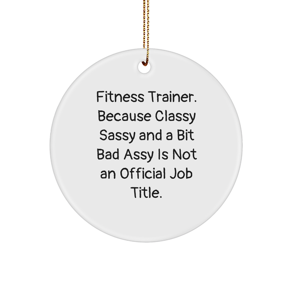 Fitness Trainer Circle Ornament, Funny Quote, Christmas Unique Gift for Friends, 'Classy Sassy And A Bit Fearlessy Is Not An Official Job Title.' - Image 1