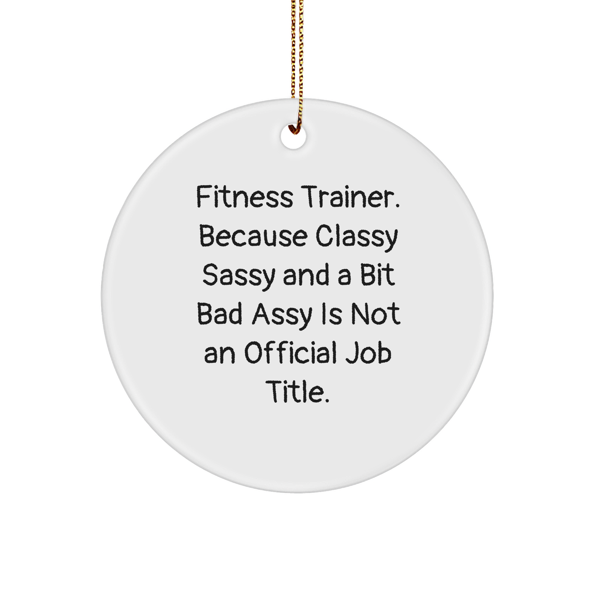 Fitness Trainer Circle Ornament, Funny Quote, Christmas Unique Gift for Friends, 'Classy Sassy And A Bit Fearlessy Is Not An Official Job Title.' - Image 1