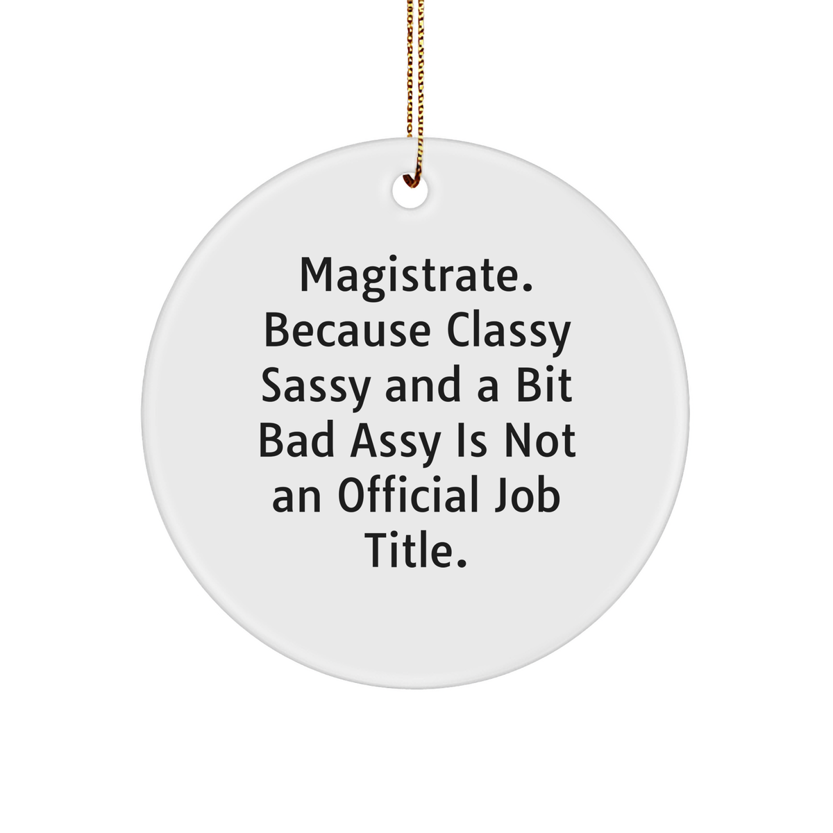 Magistrate Gifts from Men - Christmas Circle Ornament with Funny Quote, 'Magistrate. Because Classy Sassy And A Bit Fearlessy Is Not An Official Job Title.' - Image 1