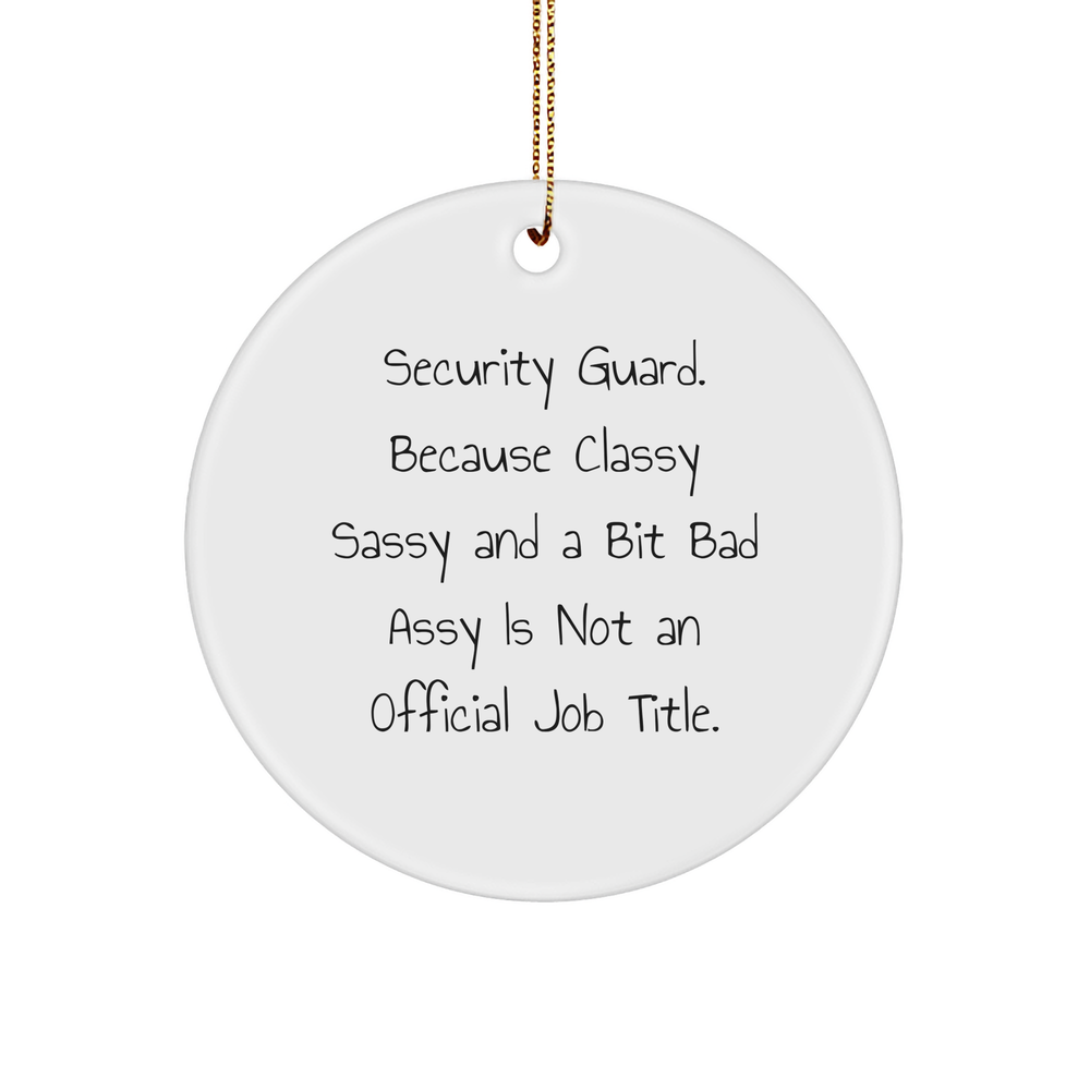 Funny Security Guard Gifts, Circle Ornament for Men, 'Security Guard. Because Classy Sassy And A Bit Fearlessy Is Not An Official Job Title.' - Image 1