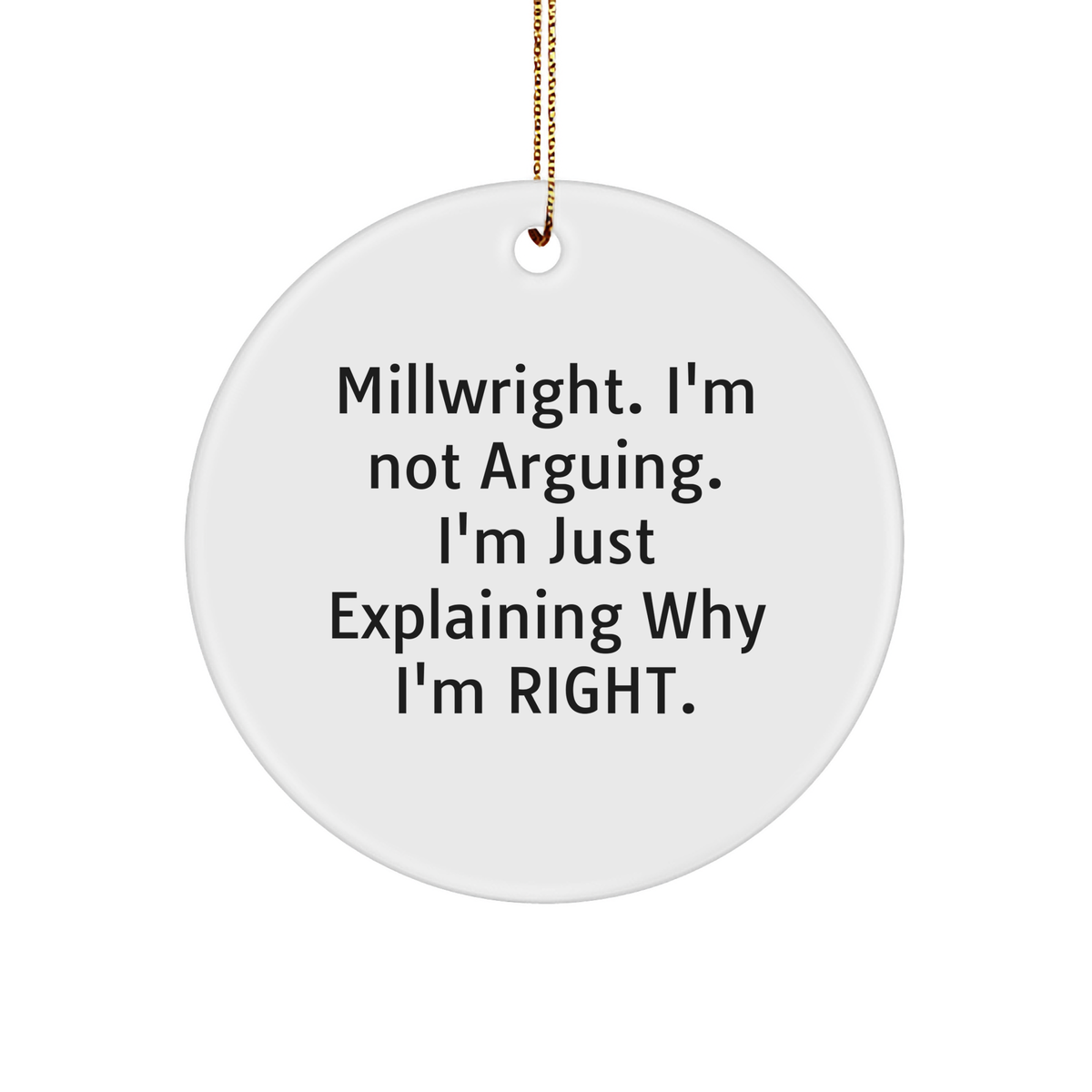 Funny Millwright Gifts from Friends - 'Millwright. I'm Not Arguing. I'm Just Explaining Why I'm Right.' Christmas Circle Ornament for Men, Women, Family - Image 1