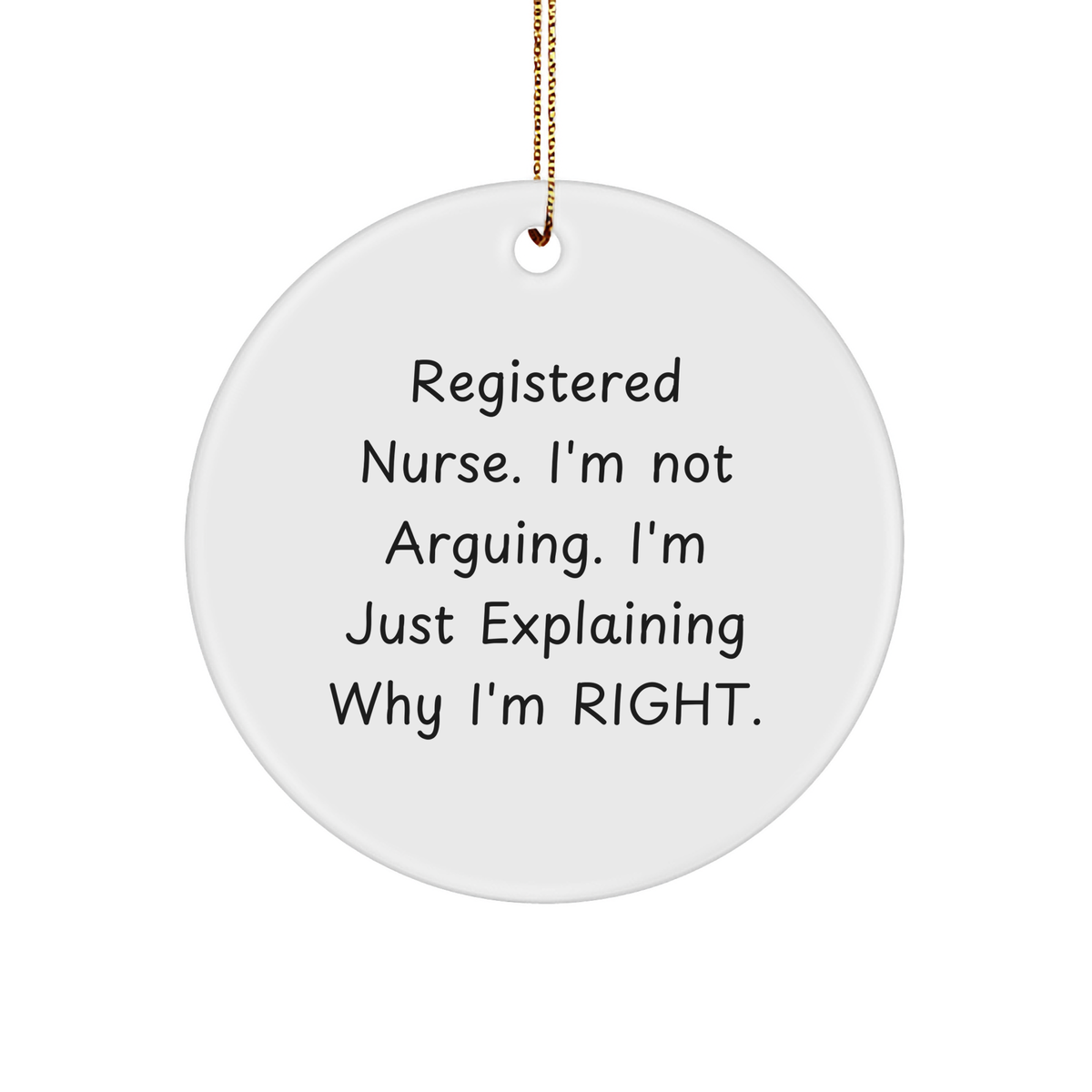 Funny Registered Nurse Gifts, 'I'm Not Arguing, I'm Just Explaining Why I'm Right' Circle Ornament, Christmas Unique Gifts from Friends to Family - Image 1