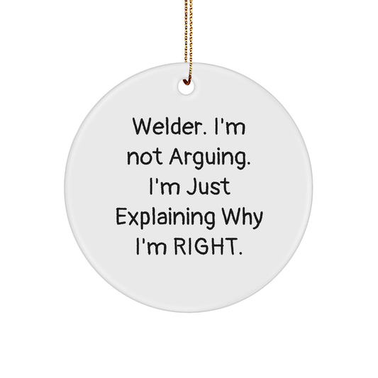 Welder's Humor Gift, Circle Ornament with Funny Quote for Christmas, 'Welder. I'm Not Arguing. I'm Just Explaining Why I'm Right.', Circle Ornament, Welder Gifts, Gifts from Men, Gifts for Welder - Image 1