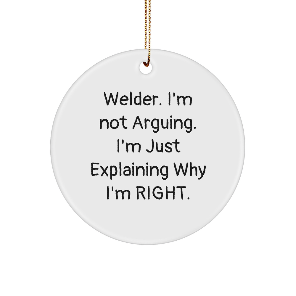 Welder's Humor Gift, Circle Ornament with Funny Quote for Christmas, 'Welder. I'm Not Arguing. I'm Just Explaining Why I'm Right.', Circle Ornament, Welder Gifts, Gifts from Men, Gifts for Welder - Image 1