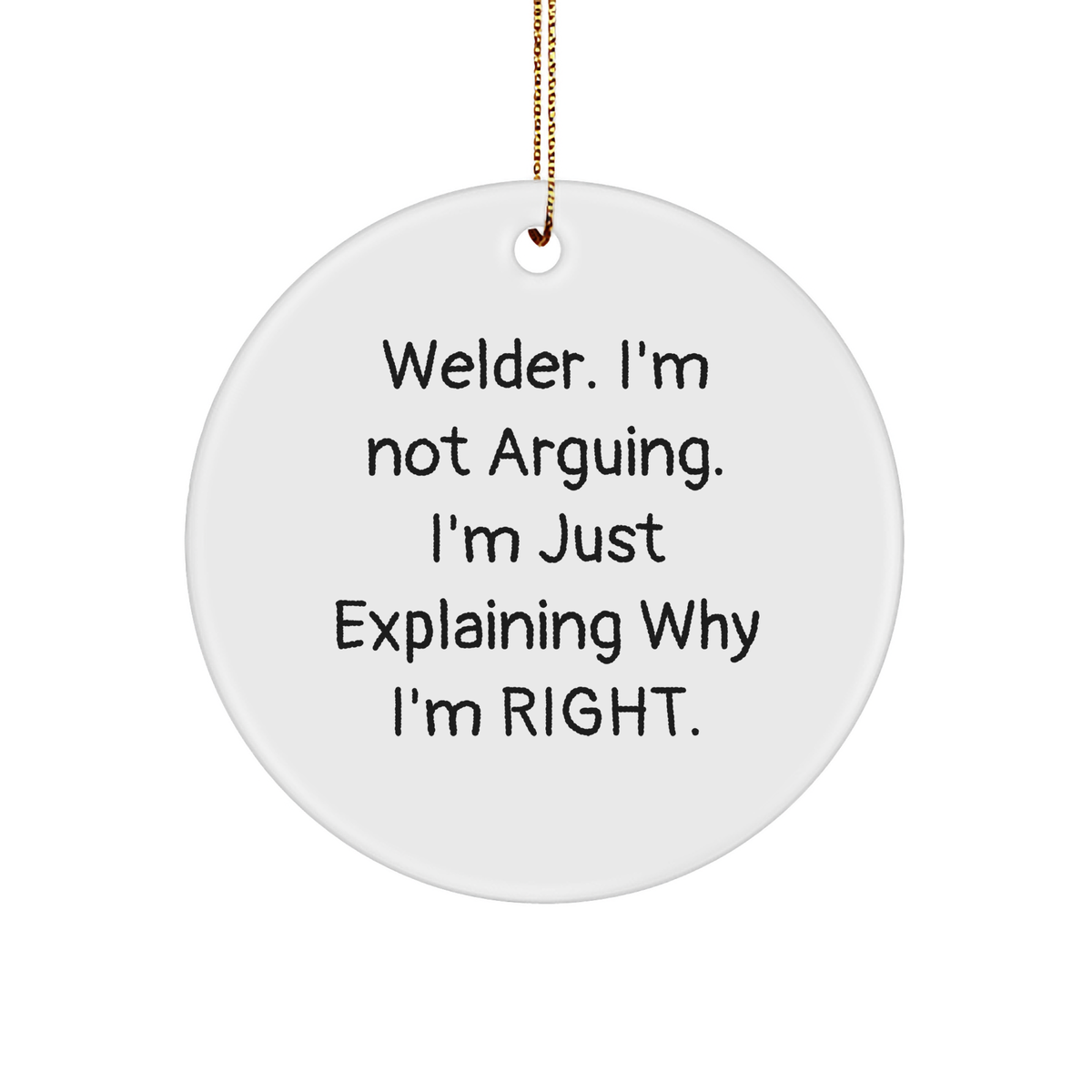 Welder's Humor Gift, Circle Ornament with Funny Quote for Christmas, 'Welder. I'm Not Arguing. I'm Just Explaining Why I'm Right.', Circle Ornament, Welder Gifts, Gifts from Men, Gifts for Welder - Image 1