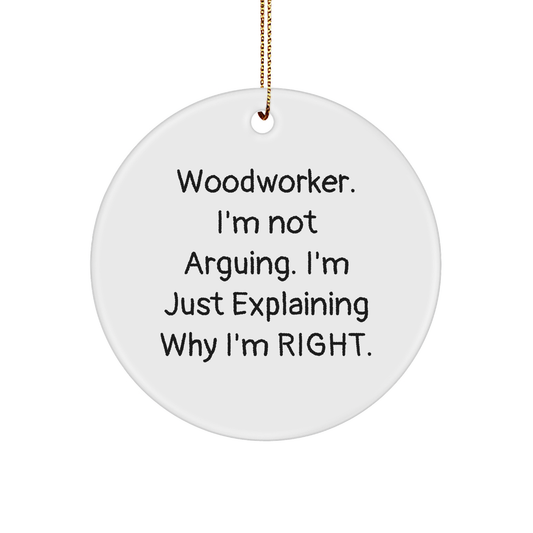 Woodworker Gifts from Friends - 'I'm Not Arguing. I'm Just Explaining Why I'm Right.' Christmas Circle Ornament, Funny Quote Woodworking Hobbyist Present for Men or Women - Image 1