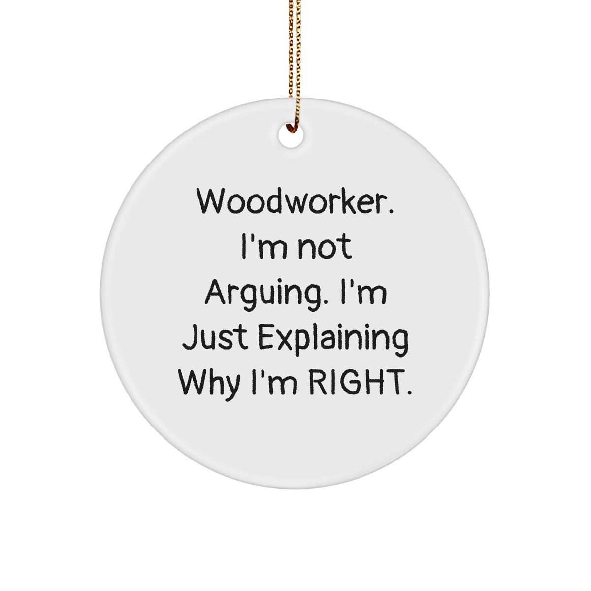 Woodworker Gifts from Friends - 'I'm Not Arguing. I'm Just Explaining Why I'm Right.' Christmas Circle Ornament, Funny Quote Woodworking Hobbyist Present for Men or Women - Image 1