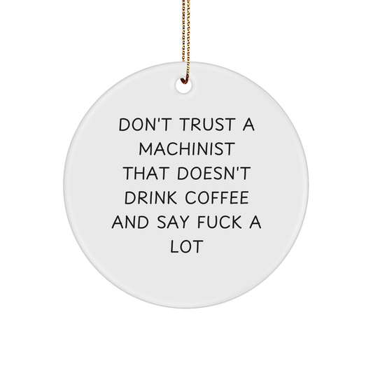 Funny Machinist Gifts from Friends - Don't Trust A Machinist That Doesn't Drink Coffee And Say F--k A Lot - Circle Ornament for Christmas - Image 1