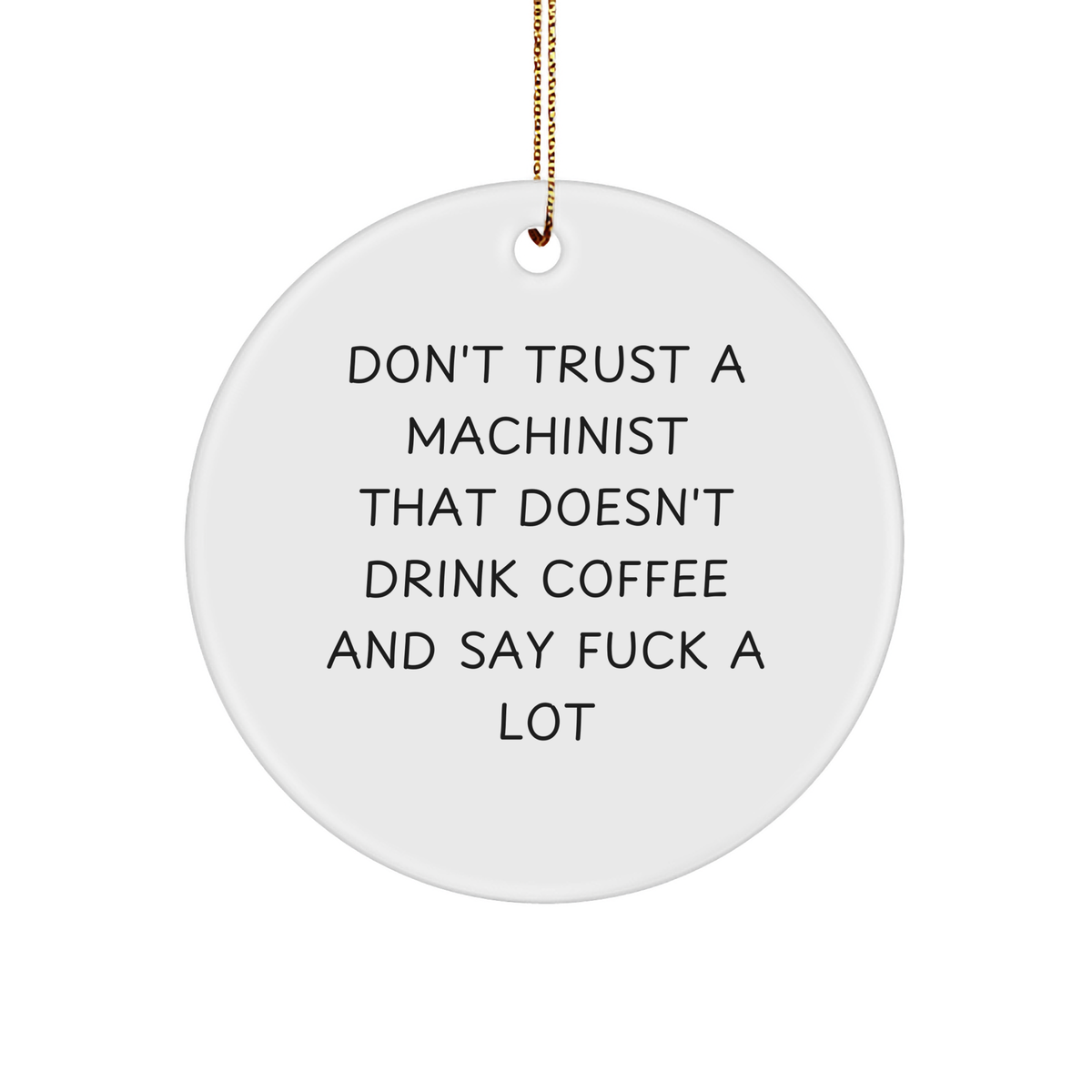 Funny Machinist Gifts from Friends - Don't Trust A Machinist That Doesn't Drink Coffee And Say F--k A Lot - Circle Ornament for Christmas - Image 1
