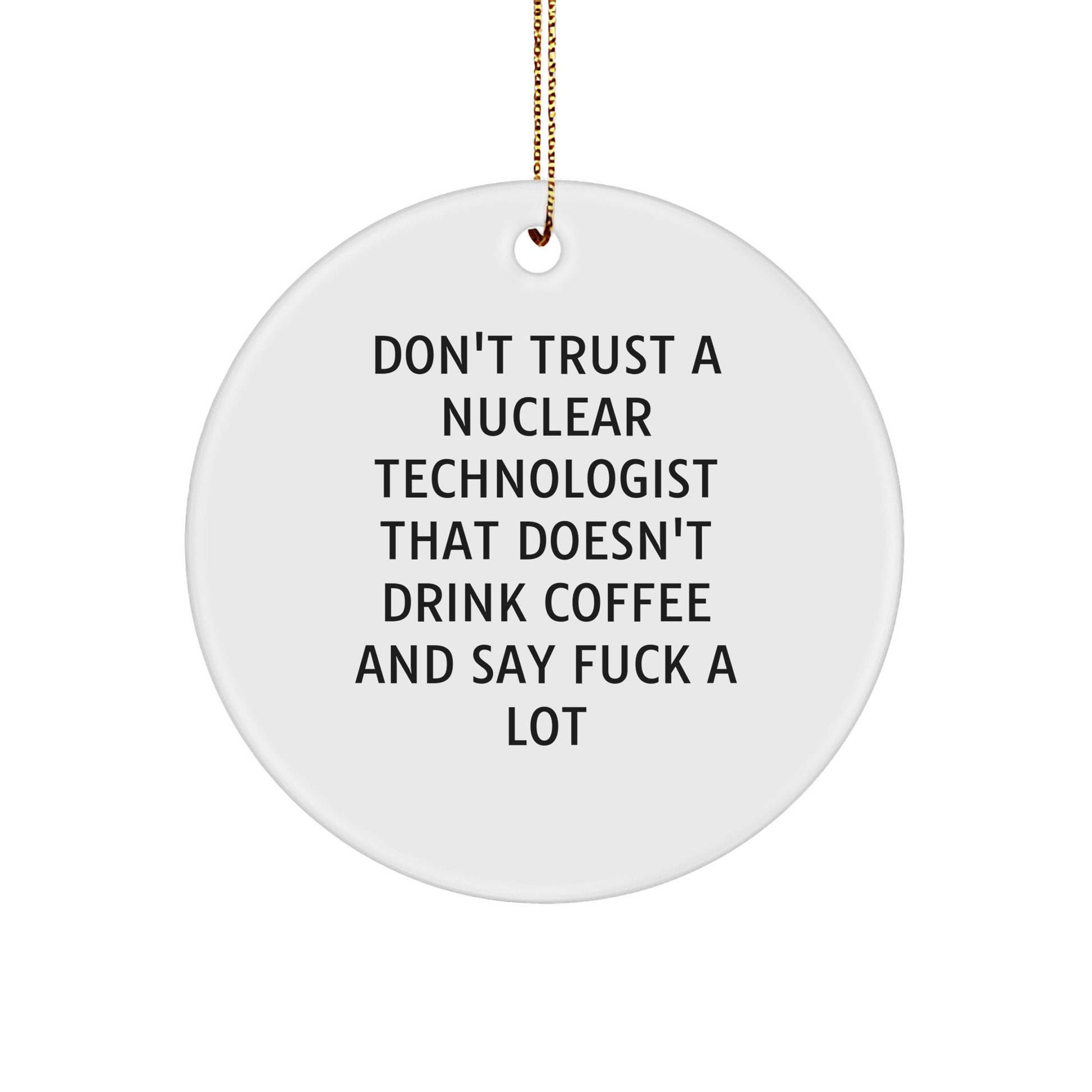 Funny Nuclear Technologist Gifts from Friends - 'Don't Trust...' Circle Ornament, Christmas Unique Present for Nuclear Technologist, Men, or Coworkers - Image 1