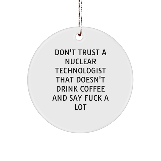 Funny Nuclear Technologist Gifts from Friends - 'Don't Trust...' Circle Ornament, Christmas Unique Present for Nuclear Technologist, Men, or Coworkers - Image 1