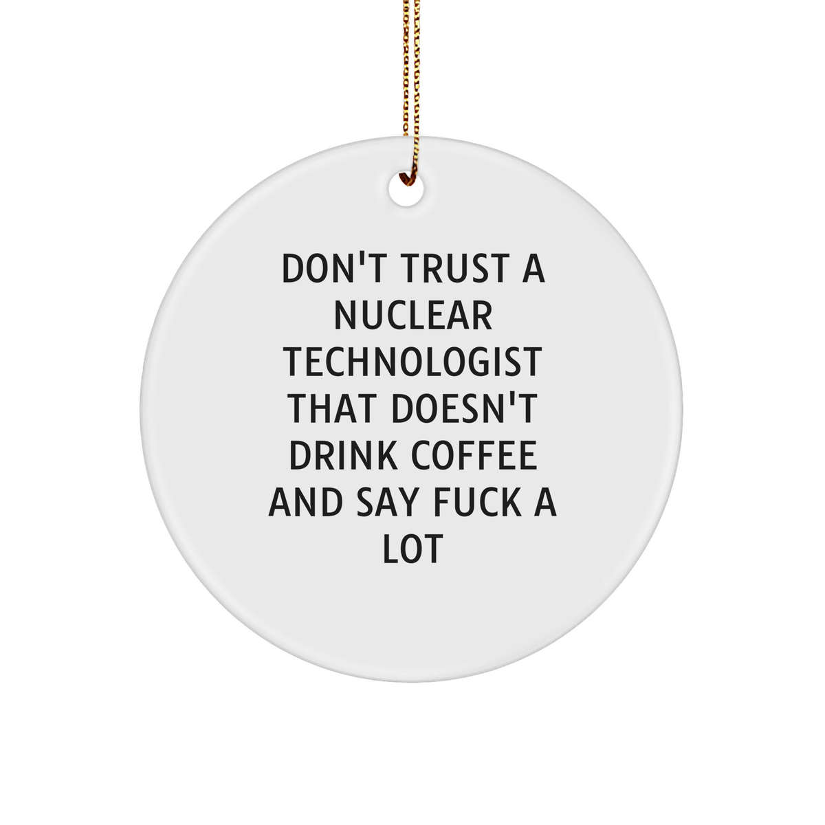 Funny Nuclear Technologist Gifts from Friends - 'Don't Trust...' Circle Ornament, Christmas Unique Present for Nuclear Technologist, Men, or Coworkers - Image 1