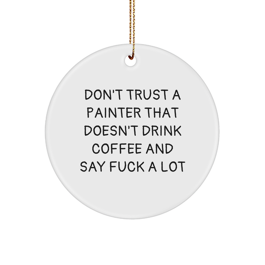 Funny Painter Gifts from Friends for Men with 'Don't Trust A Painter That Doesn't Drink Coffee And Say F--k A Lot' Circle Ornament, Christmas Unique Presents - Image 1