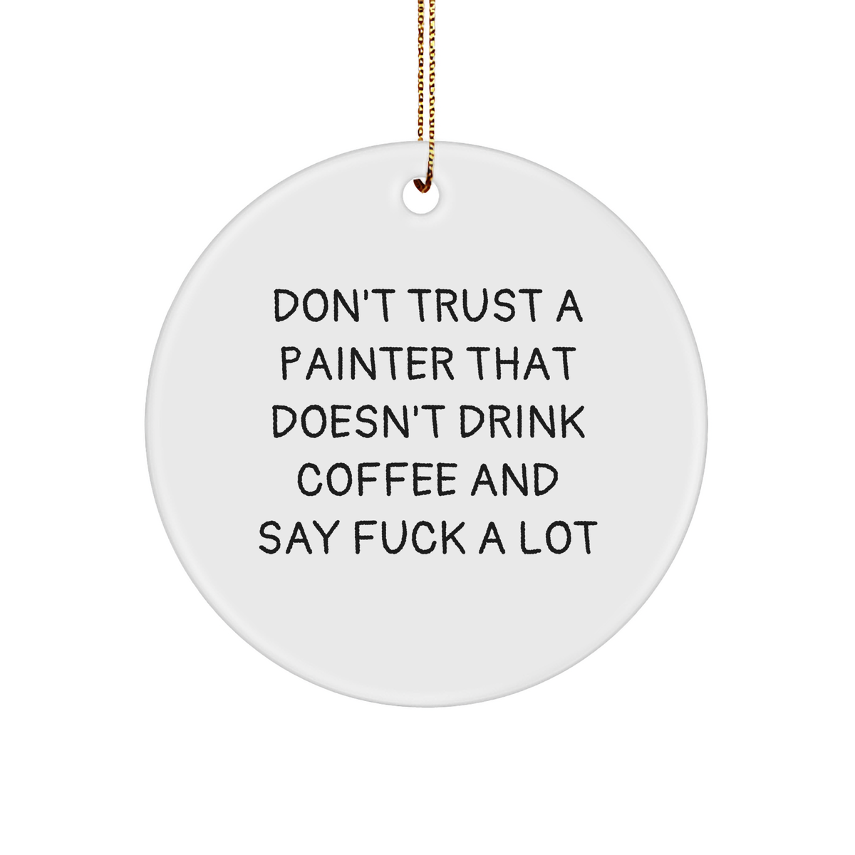 Funny Painter Gifts from Friends for Men with 'Don't Trust A Painter That Doesn't Drink Coffee And Say F--k A Lot' Circle Ornament, Christmas Unique Presents - Image 1