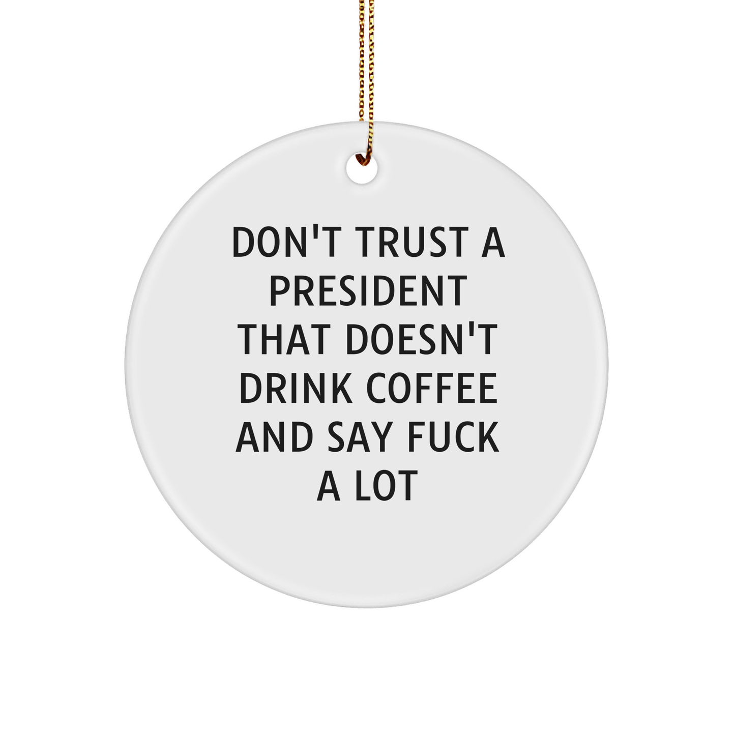 Funny President Gifts from Friends, Unique Circle Ornament for Christmas, 'Don't Trust A President That Doesn't Drink Coffee And Say F**k A Lot' Quote - Image 1