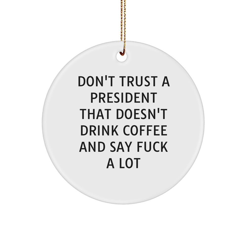Funny President Gifts from Friends, Unique Circle Ornament for Christmas, 'Don't Trust A President That Doesn't Drink Coffee And Say F**k A Lot' Quote - Image 1