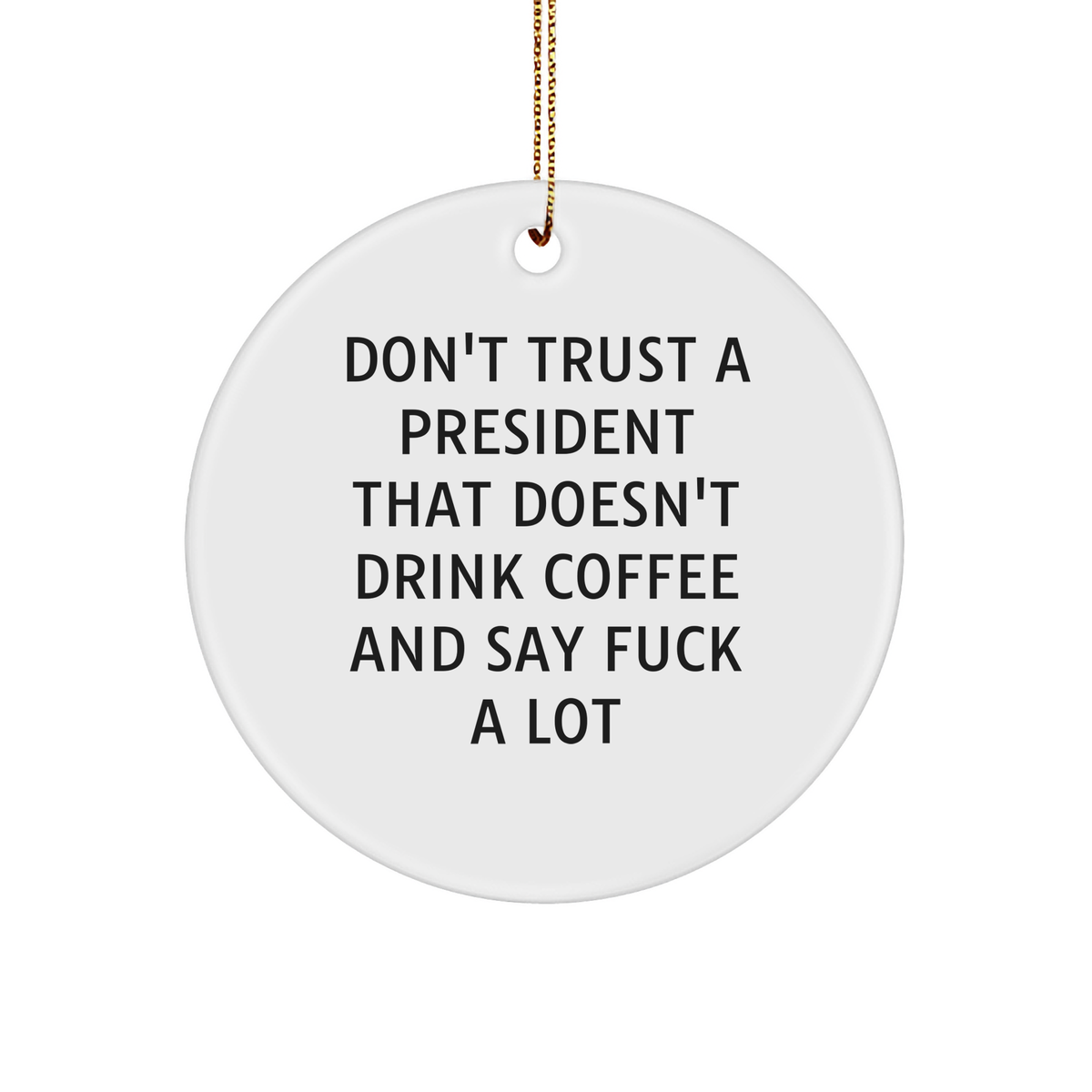 Funny President Gifts from Friends, Unique Circle Ornament for Christmas, 'Don't Trust A President That Doesn't Drink Coffee And Say F**k A Lot' Quote - Image 1