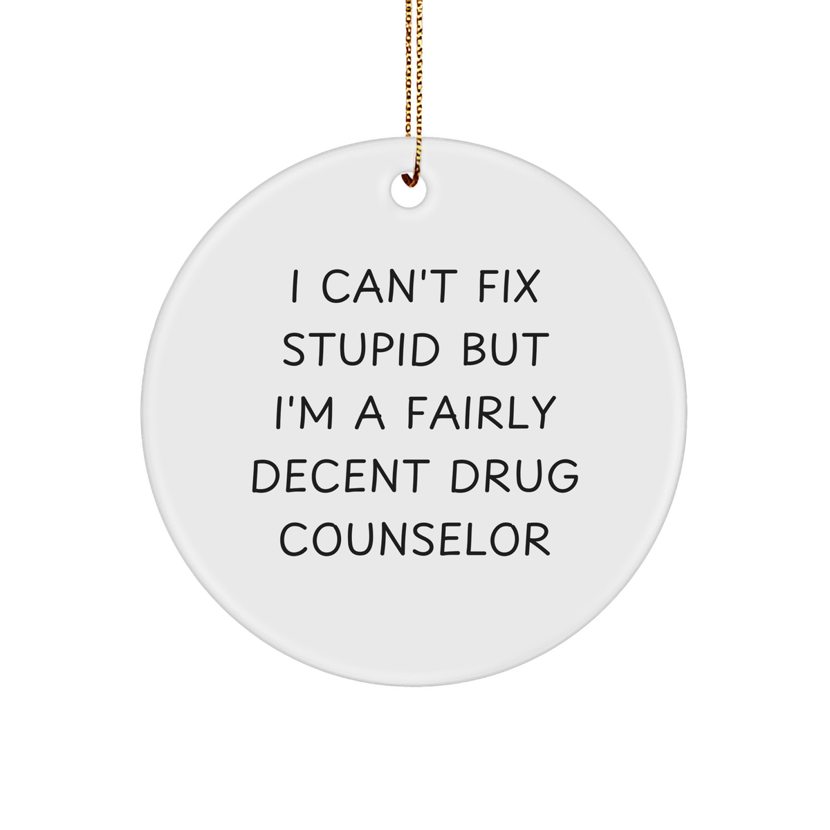 Funny Drug Counselor Circle Ornament Gifts from Friends to Family - I Can't Fix Stupid But I'm A Fairly Decent Drug Counselor, Christmas Unique Gifts for Men Women Coworkers - Image 1