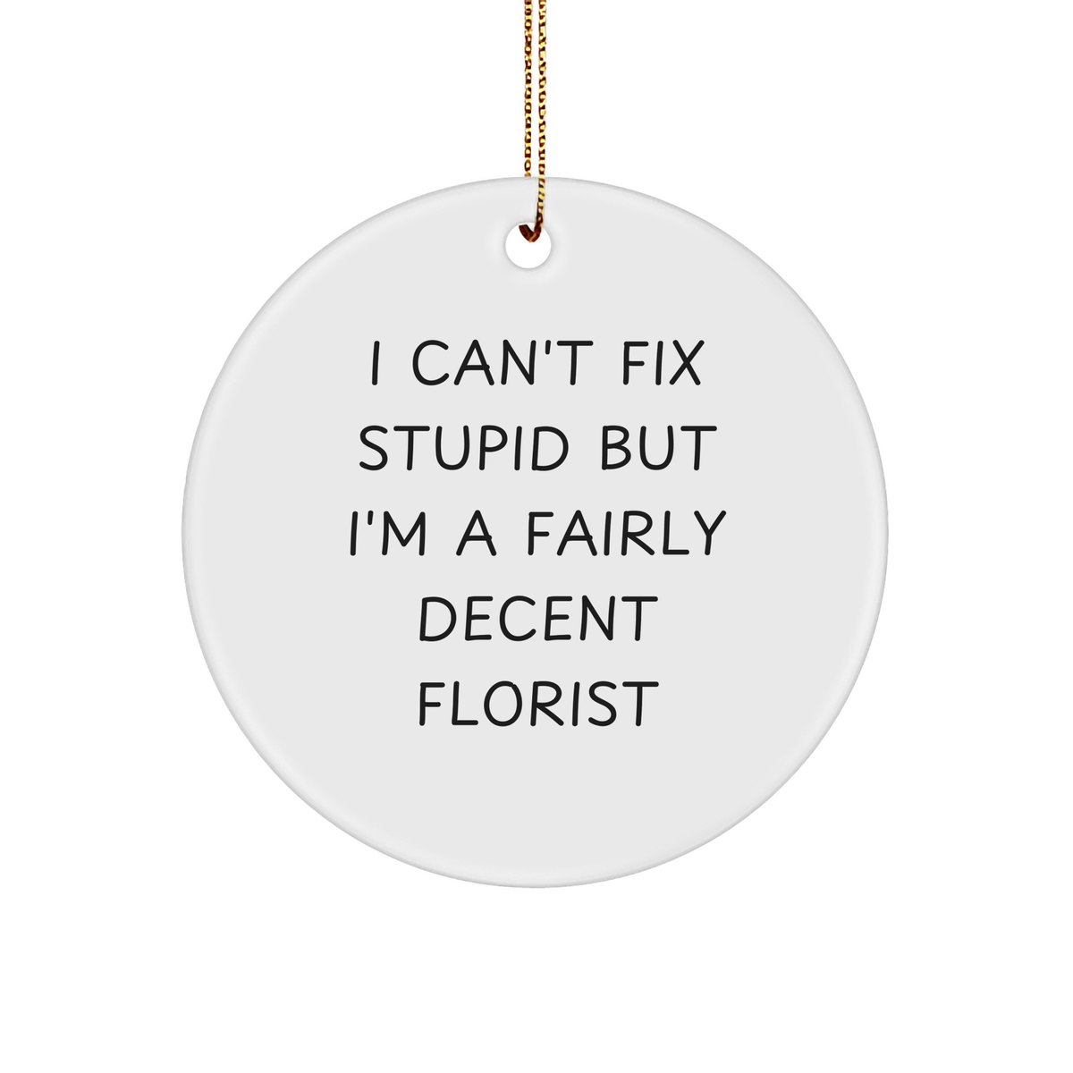 Funny Florist Gifts for Friends from - I Can't Fix Stupid But I'm A Fairly Decent Florist Circle Ornament for Christmas - Image 1