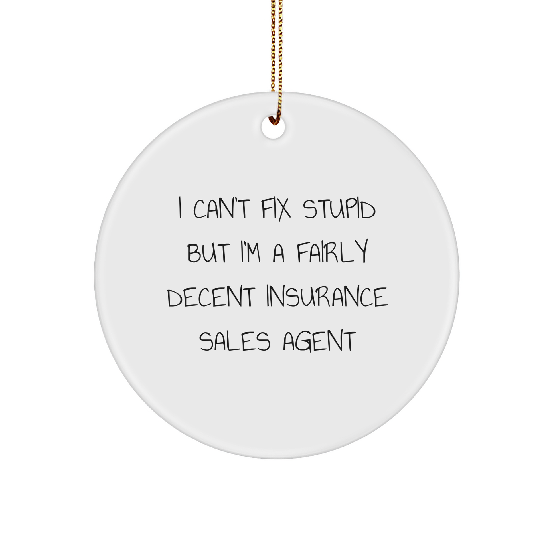 Funny Insurance Sales Agent Gifts, I Can't Fix Stupid But I'm A Fairly Decent Insurance Sales Agent, Christmas Circle Ornament, Gifts from Friends, Gifts for Insurance Sales Agent - Image 1