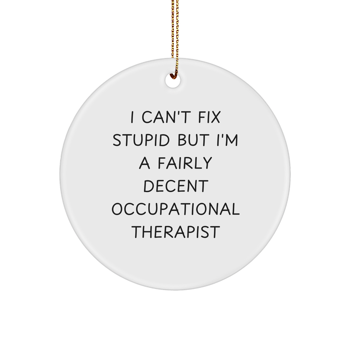 Occupational Therapist Gifts, I Can't Fix Stupid But I'm A Fairly Decent, Funny Circle Ornament for Christmas, Gifts from Friends and Family - Image 1