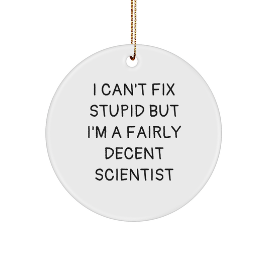 Funny Scientist Circle Ornament Gifts from Friends for Men, 'I Can't Fix Stupid But I'm A Fairly Decent Scientist' Quote, Christmas Unique Gifts - Image 1