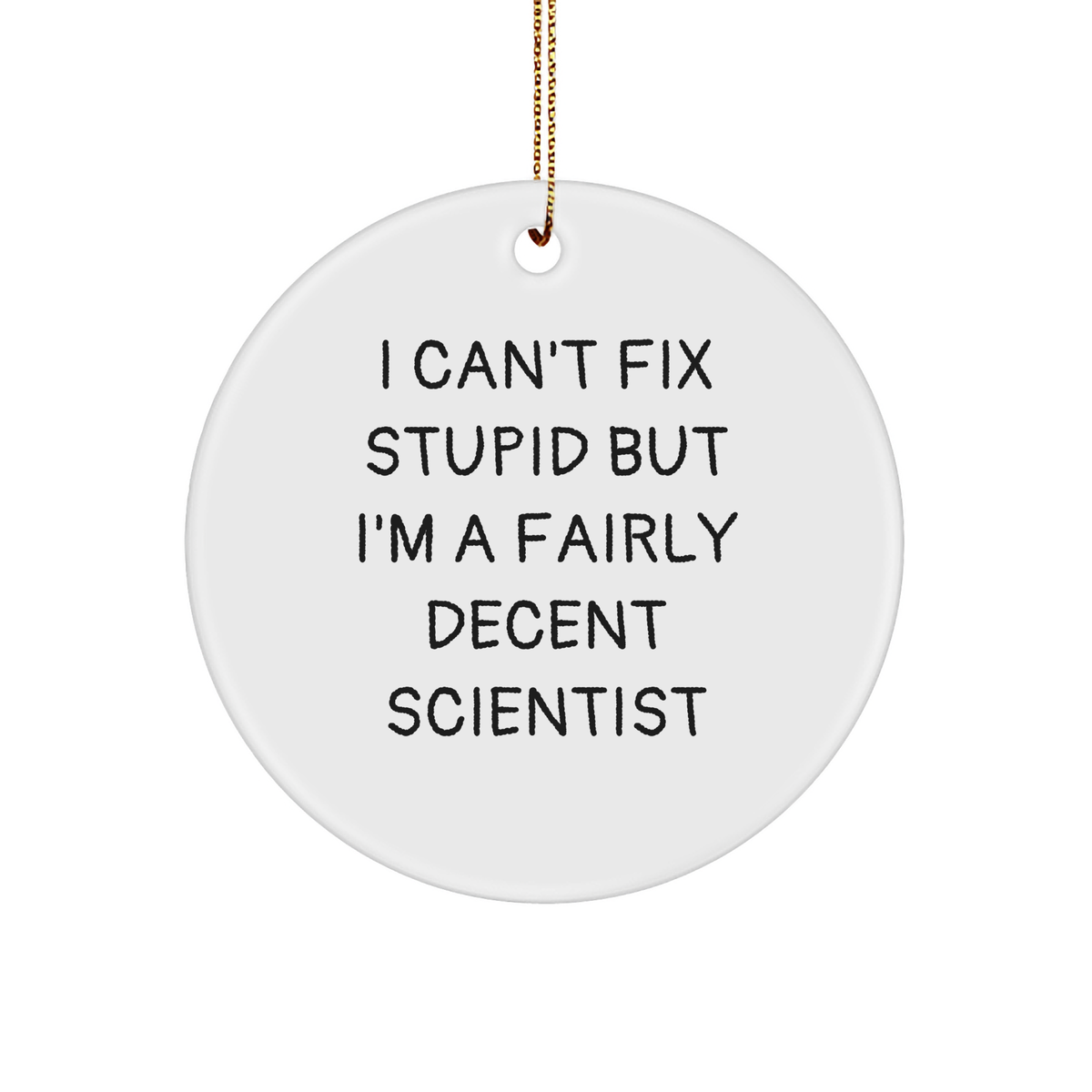 Funny Scientist Circle Ornament Gifts from Friends for Men, 'I Can't Fix Stupid But I'm A Fairly Decent Scientist' Quote, Christmas Unique Gifts - Image 1